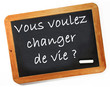 vous voulez changer de vie ?