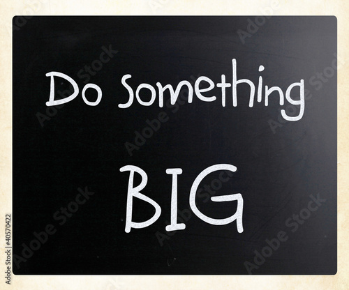Illustration: "Do something big" handwritten with white chalk on a blackboard "Do something big" handwritten with white chalk on a blackboard