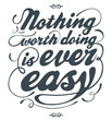 Nothing worth doing is ever easy