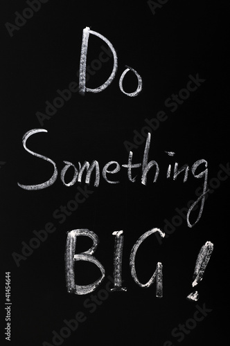 Photo: Chalk writing of Do something BIG Chalk writing of Do something BIG