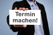 Termin machen!