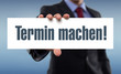 Termin machen!