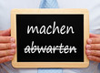 machen statt abwarten