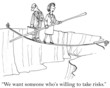 Someone who will take risks is wanted