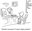 Shouldn't you ask me if I want a lawyer
