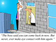 Don't make eye contact with the boss