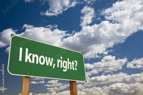 Photo: I Know, Right? Green Road Sign I Know, Right? Green Road Sign