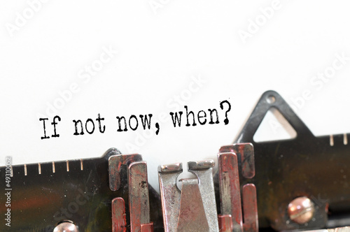 Photo: If not now,when? If not now,when?