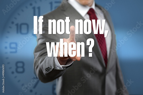Photo: If not now, when? If not now, when?