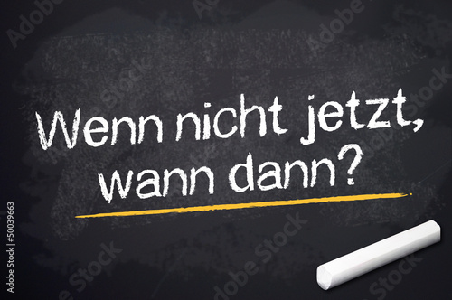 Photo: Kreidetafel mit Wenn nicht jetzt, wann dann? Kreidetafel mit Wenn nicht jetzt, wann dann?