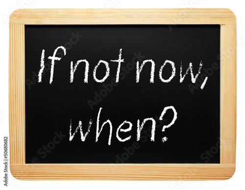 Illustration: If not now, when ? If not now, when ?