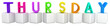 3d letter is colorful with white cubes "Thursday"