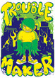 Trouble maker