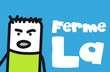 Ferme-la