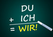 Du + Ich = Wir! (Tafel mit Text und Kreide)
