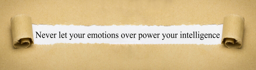 Never let your emotions over power your intelligence