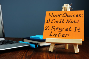 Your choices - do it now or regret it later. Motivation quote.