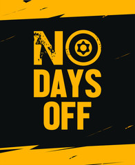 Motivational poster design for gyms, fitness and work. No days off. Yellow text on black background with dumbbell icon.