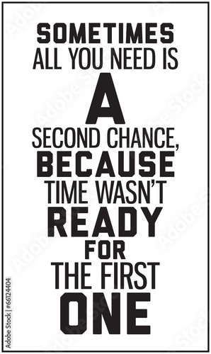  Sometimes all you need is a second chance, because time wasn't r