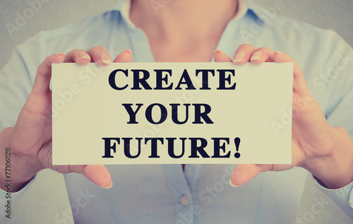 Businesswoman hands holding sign create your future message