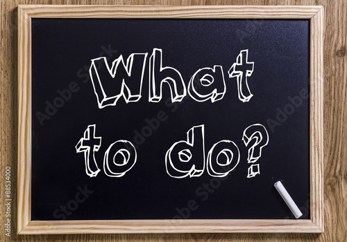 What to do?