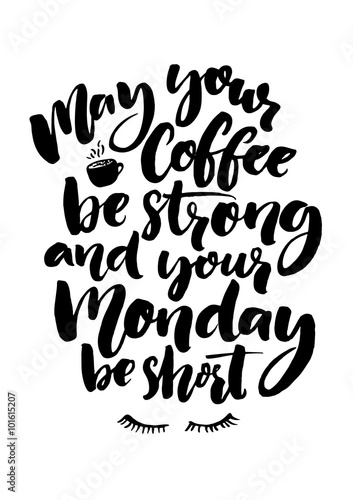 May your coffee be strong and your Monday be short. Fun quote about week start, office poster. Black brush lettering isolated at white background.