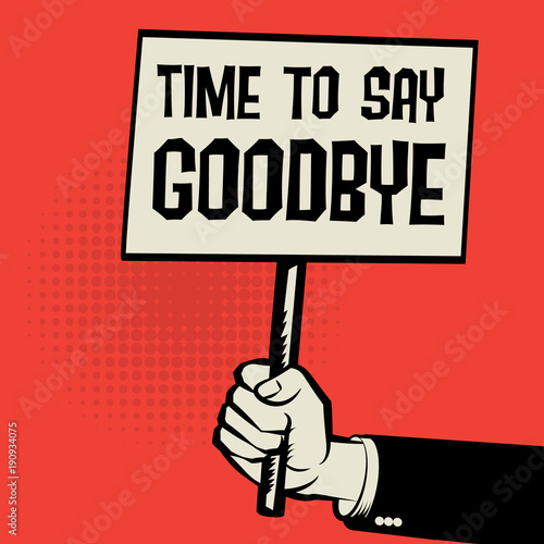 Poster in hand, business concept Time to Say Goodbye